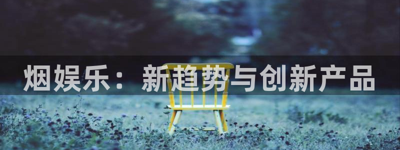 天狮娱乐：烟娱乐：新趋势与创新产品